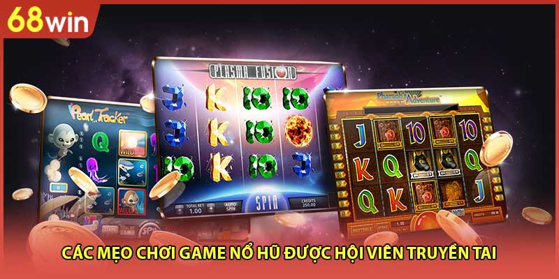 Các mẹo chơi game nổ hũ được hội viên truyền tai 