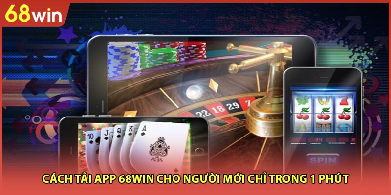Cách tải app 68WIN cho người mới chỉ trong 1 phút