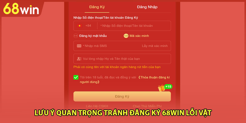 Lưu ý quan trọng tránh đăng ký 68WIN lỗi vặt