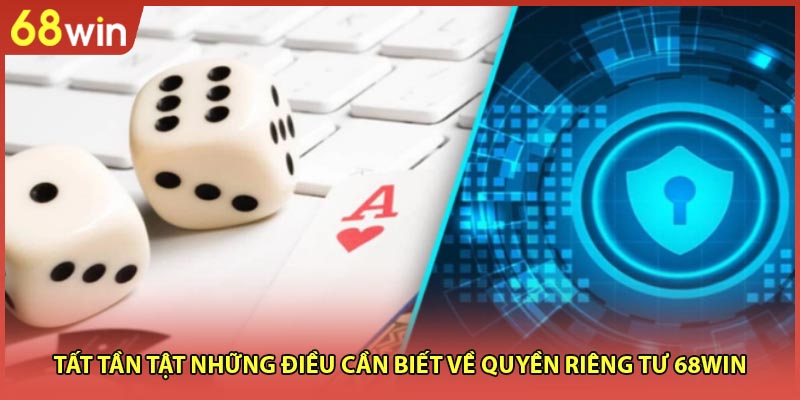Tất tần tật những điều cần biết về quyền riêng tư 68WIN